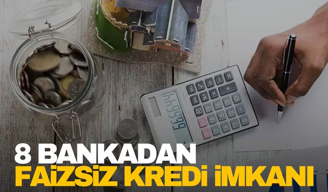 8 bankadan faizsiz kredi fırsatı! Şartlar belli oldu…