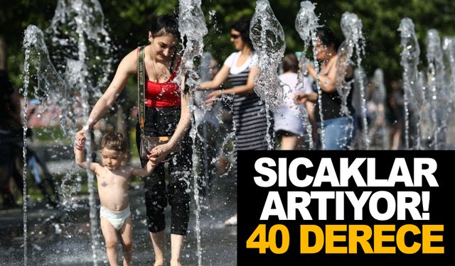 Bakan açıkladı! 40 dereceyi aşacak