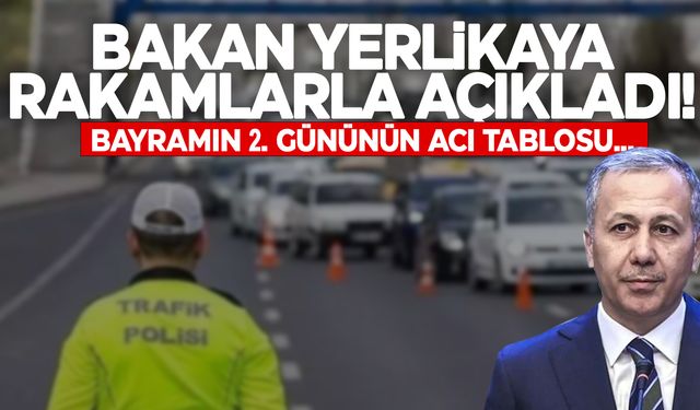 Bayram tatilinin 2. günü... Bakan Yerlikaya acı bilançoyu duyurdu!