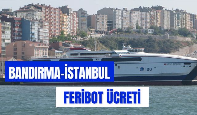 Bandırma İstanbul Feribot Ücreti 2024: Kaç Saat Sürüyor? Arabalı Vapur Var Mı?