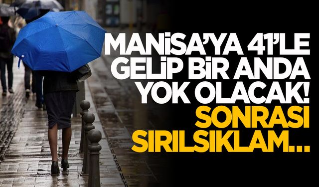 Manisa’ya 41’le Gelip Bir Anda Yok Olacak! Sonrası Sırılsıklam… Sakın Kaçırmayın!