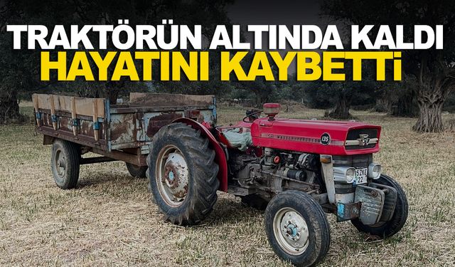 Ege’de acı olay! traktörün altında kalan kişi hayatını kaybetti