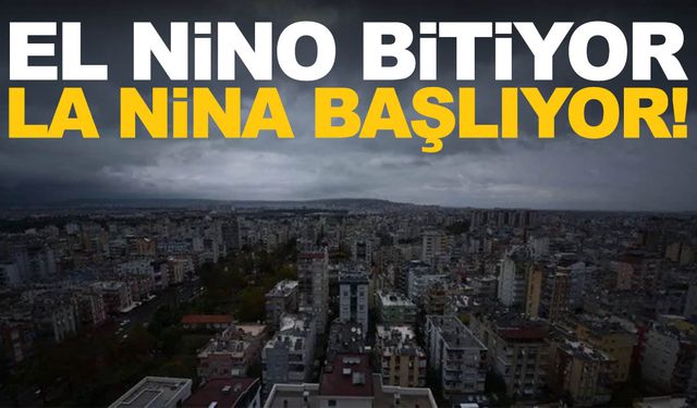 El Nino bitiyor! La Nina başlıyor…