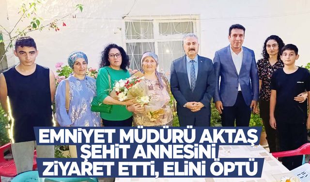 Emniyet Müdürü Aktaş’tan şehit annesine duygulandıran ziyaret