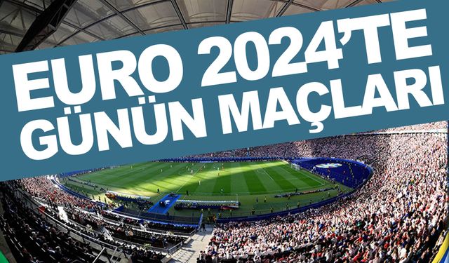 EURO 2024'te günün maçları