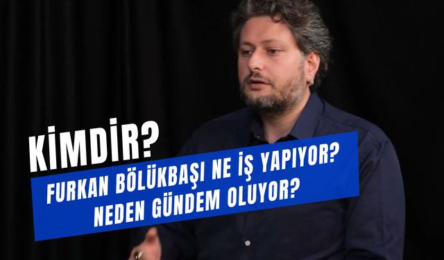 Furkan Bölükbaşı Kimdir? Ne İş Yapıyor? Kaç Yaşında?