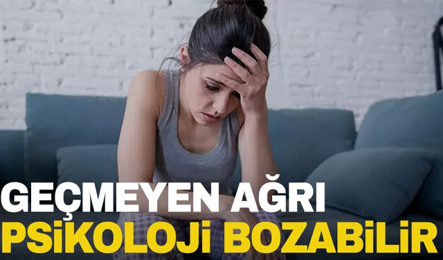 Geçmeyen ağrı psikolojiyi bozabilir