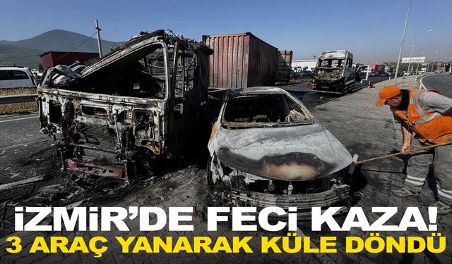 İzmir’de feci kaza! 3 araç yanarak küle döndü