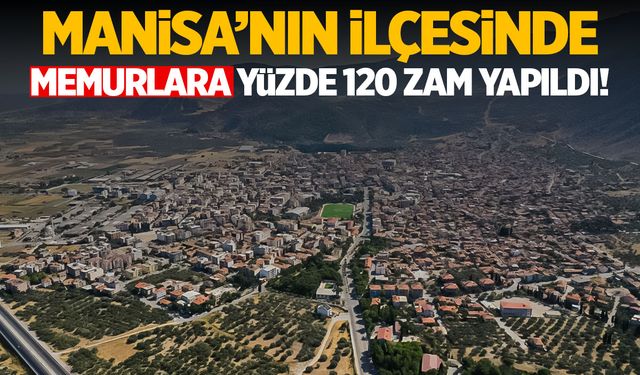 Kırkağaç’ta memurlara yüzde 120 zam yapıldı