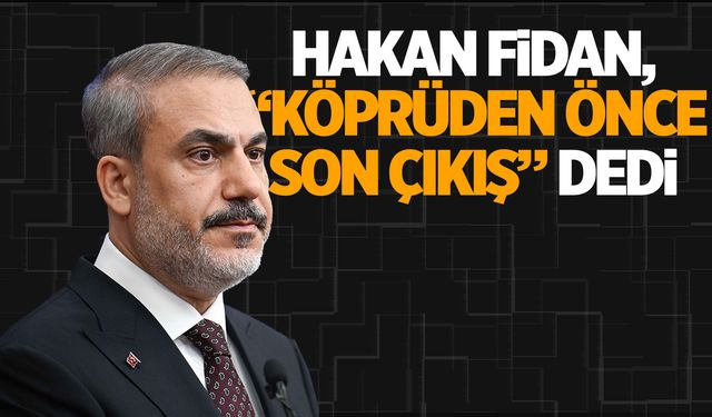 Hakan Fidan: Köprüden önce son çıkış