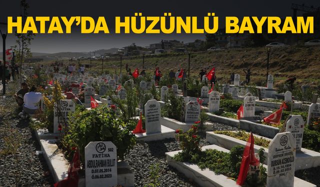 Hatay’da deprem mezarlığında hüzünlü bayram…