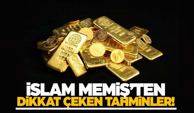 İslam Memiş’ten altınla ilgili dikkat çeken tahminler!