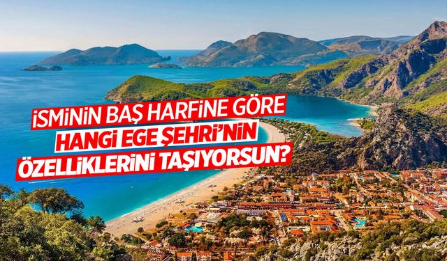 İsminin Baş Harfine Göre Hangi Ege Şehrisin?