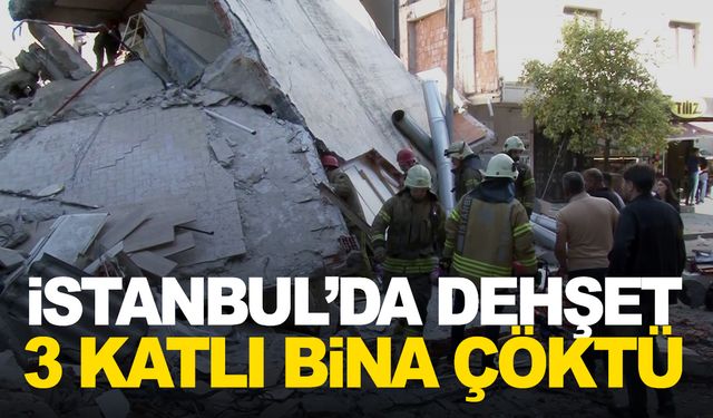 İstanbul’da dehşet! 3 katlı bina çöktü