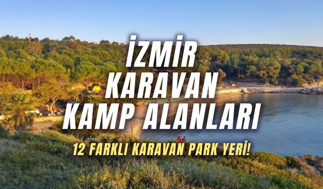 İzmir Karavan Kamp Alanları: İzmir'de Keyifli Bir Karavan Tatili İçin 12 Farklı Lokasyon!