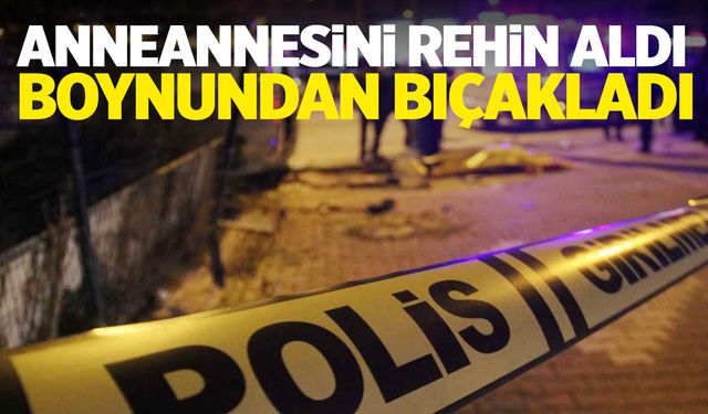 İzmir'de acı olay! Rehin aldığı anneannesini boynundan bıçakladı