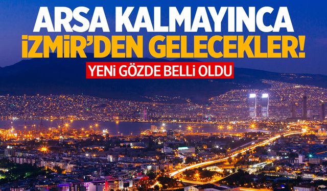 İzmir’de arsa kalmayınca buraya akın edecekler! Ege’nin yeni gözdesi...