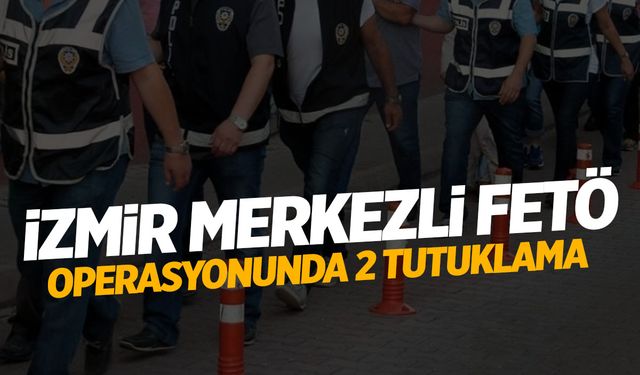 İzmir'de FETÖ operasyonu! 9 gözaltı var