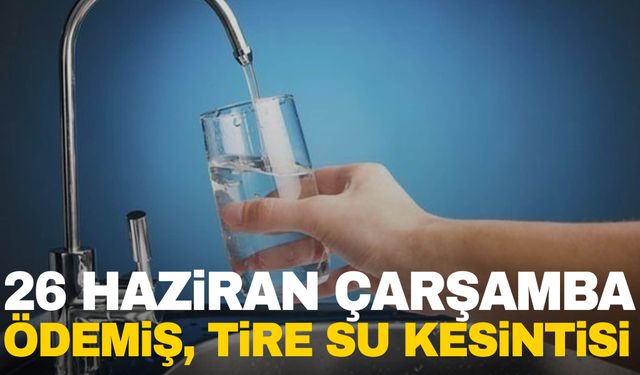 İZSU Duyurdu! 26 Haziran Çarşamba Ödemiş, Tire su kesintisi