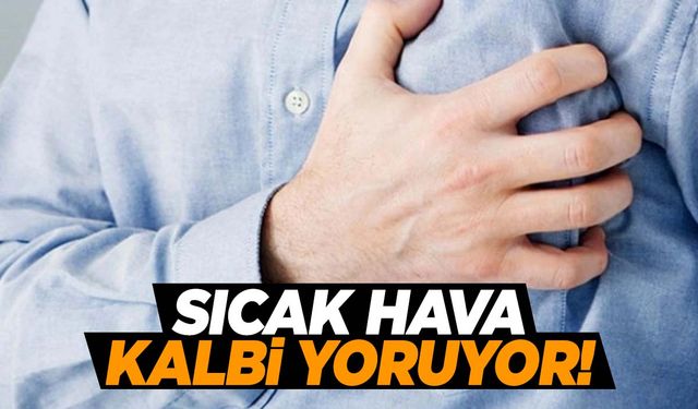 Kalp hastaları dikkat! Aşırı sıcaklar ölüme neden olabilir