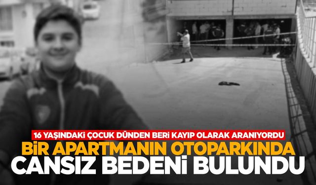 16 yaşındaki çocuk kayıp olarak aranıyordu… Evinden 400 metre uzakta ölü bulundu