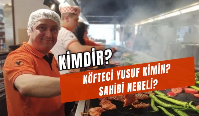 Köfteci Yusuf Kimin? Yusuf Akkaş Serveti Ne Kadar? Kaç Şubesi Var?