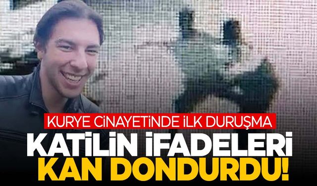 Kurye cinayetinde dava başladı! İfadeleri kan dondurdu: Bıçağı 25 kere salladım