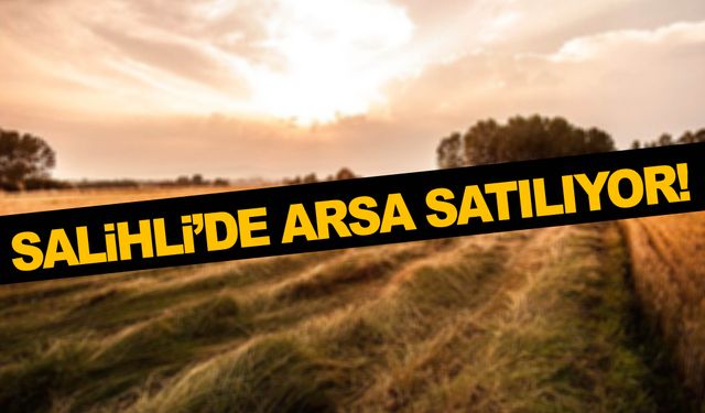 Manisa Salihli’de arsa satışa çıkarıldı!