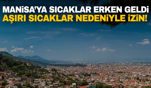 Manisa Valiliği açıkladı! Aşırı sıcaklar nedeniyle izin…