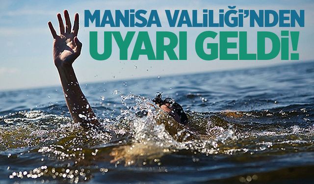 Manisa Valiliği uyardı! Boğulma olaylarına karşı dikkat edin