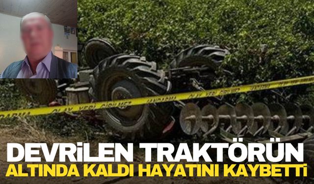 Manisa’da acı olay! Devrilen traktörün altında kaldı hayatını kaybetti