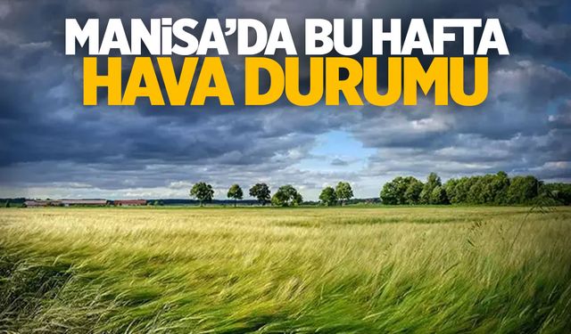 Manisa’da hava durumu: Hafta sonu sert…