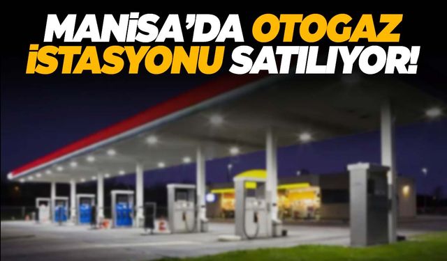 Manisa’da otogaz istasyonu satılıyor!