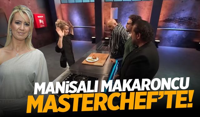 Manisalı makaroncu MasterChef’te!