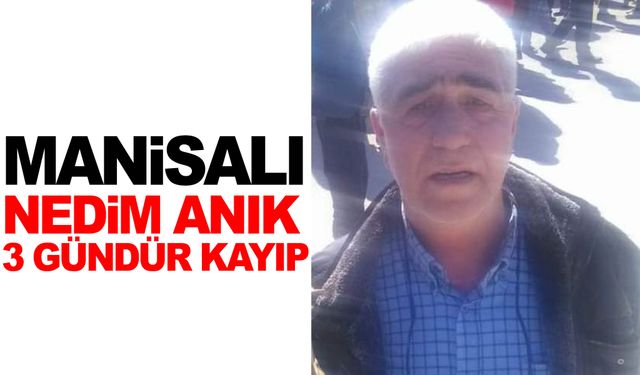 Manisalı Nedim Anık 3 gündür kayıp!