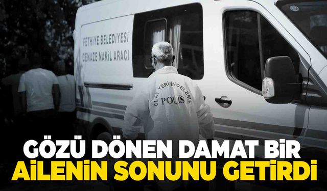 Muğla’da damat dehşeti: 3 ölü,2 yaralı