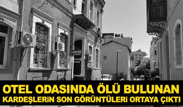 Otelde ölü bulunan kardeşlerin son görüntüleri ortaya çıktı