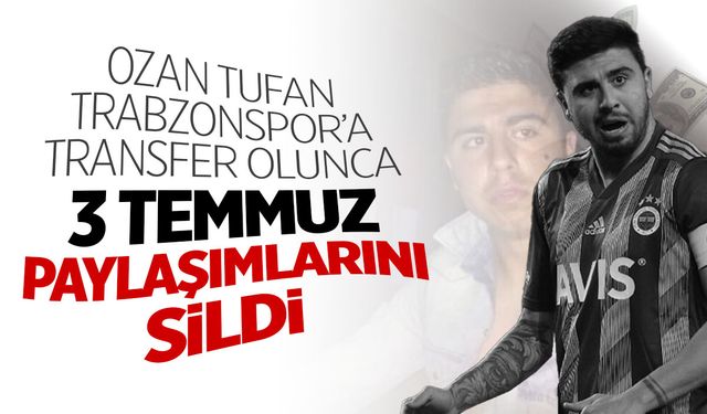 Ozan Tufan Trabzonspor'a transfer olunca 3 Temmuz paylaşımlarını sildi