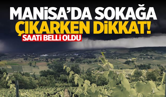 Saatler verildi! Manisa'da sokağa çıkarken dikkat edin! 180 derece değişecek