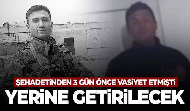 Şehidimizin vasiyeti yerine getirilecek!