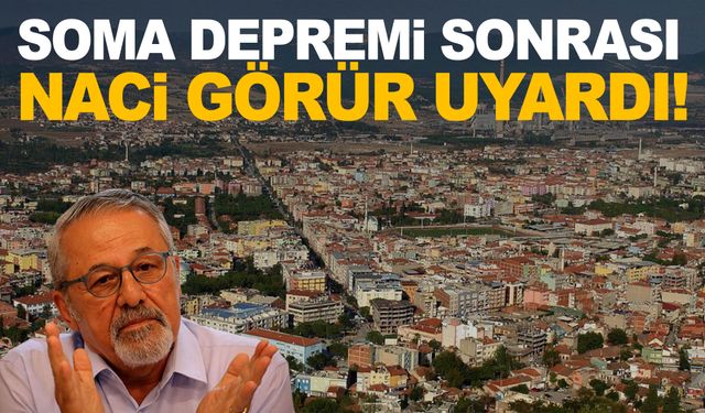 Soma depremi sonrası Naci Görür’den uyarı!