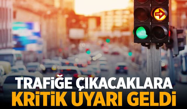 Trafiğe çıkmadan önce mutlaka dikkat edin!