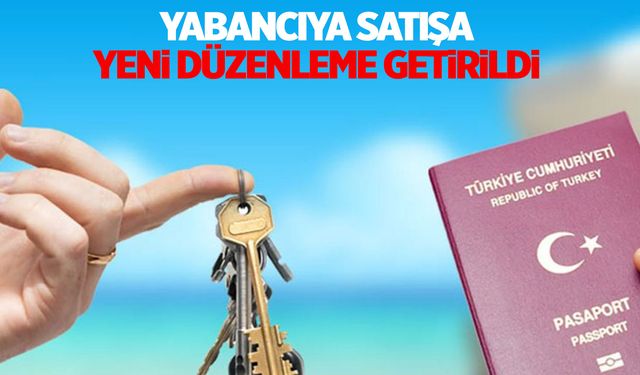 Yabancıya satışta önemli düzenleme! Vatandaşlık dışı satışlarda rapor istenmeyecek