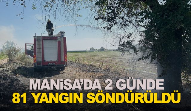 Manisa’da 2 günde 81 yangına müdahale edildi