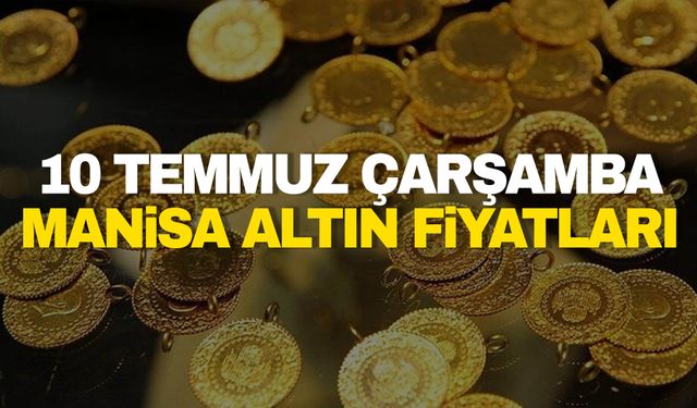 10 Temmuz Çarşamba Manisa altın fiyatları