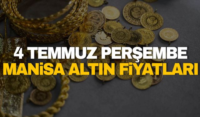 4 Temmuz Perşembe Manisa altın fiyatları