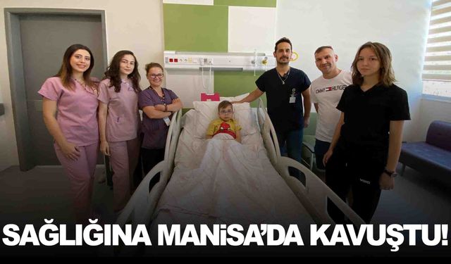 6 yaşındaki çocuk Manisa’da sağlığına kavuştu