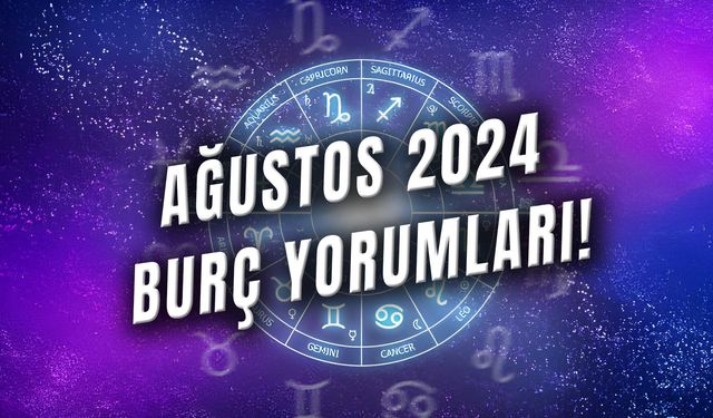 Ağustos 2024 Burç Yorumları: Bu Ay Yıldızlar Burcunuz İçin Neler Diyor?