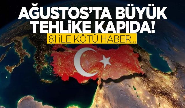 Ağustos’ta tehlike kapıda! Kabus geri dönüyor…