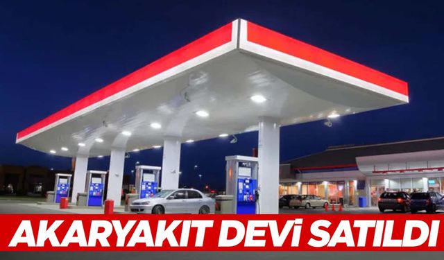 800’den fazla istasyonu vardı… Akaryakıt devi satıldı!